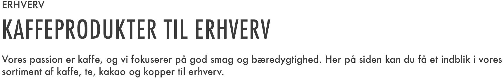 
Erhverv
Kaffeprodukter til erhverv
Vores passion er kaffe, og vi fokuserer på god smag og bæredygtighed. Her på siden kan du få et indblik i vores sortiment af kaffe, te, kakao og kopper til erhverv.
